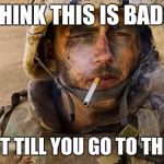 Marlboro Marine | THINK THIS IS BAD? WAIT TILL YOU GO TO THE VA | image tagged in marlboro marine | made w/ Imgflip meme maker