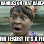 Lawd Jesus Fahr | 46 CANDLES ON THAT CAKE??? LORD JESUS!  IT'S A FIRE! | image tagged in lawd jesus fahr | made w/ Imgflip meme maker