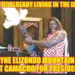 idiocracy pres | SINCE WE'RE ALREADY LIVING IN THE IDIOCRACY; DWAYNE ELIZONDO MOUNTAIN DEW HERBERT CAMACHO FOR PRESIDENT 2016! | image tagged in idiocracy pres | made w/ Imgflip meme maker