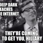 Are we as Shady as the Clinton Foundation | THE DEEP DARK REACHES OF THE INTERNET; THEY'RE COMING TO GET YOU, HILLARY | image tagged in hillary clinton,deep web,alt right,internet trolls,internet,hillary clinton 2016 | made w/ Imgflip meme maker