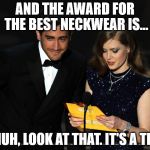 And The Award Goes To... | AND THE AWARD FOR THE BEST NECKWEAR IS... HUH, LOOK AT THAT. IT'S A TIE | image tagged in and the award goes to | made w/ Imgflip meme maker