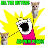 Raa Raa REE, Kick 'em in the MEME,Raa Raa RASS, Kick 'em in the OTHER MEME | USE ALL THE KITTENS; AS POM POMS! | image tagged in x all the y - cute cat pom poms,memes,cute cat,x all the y,cheerleading,cheerleader | made w/ Imgflip meme maker