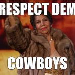 Aretha | RESPECT DEM; COWBOYS | image tagged in aretha | made w/ Imgflip meme maker