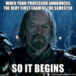 So It Begins LARGE res | WHEN YOUR PROFESSOR ANNOUNCES THE VERY FIRST EXAM OF THE SEMESTER | image tagged in so it begins large res | made w/ Imgflip meme maker