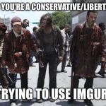 Pretending to be  | WHEN YOU'RE A CONSERVATIVE/LIBERTARIAN; TRYING TO USE IMGUR | image tagged in pretending to be | made w/ Imgflip meme maker