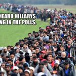 muslim-welfare-migrants | THEY HEARD HILLARYS LEADING IN THE POLLS. | image tagged in muslim-welfare-migrants | made w/ Imgflip meme maker