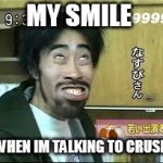 Asian Smile | MY SMILE; WHEN IM TALKING TO CRUSH | image tagged in asian smile | made w/ Imgflip meme maker