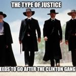 Tombstone | THE TYPE OF JUSTICE; THAT NEEDS TO GO AFTER THE CLINTON GANG IN DC | image tagged in tombstone | made w/ Imgflip meme maker