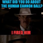 Legit Samson Carnivale (A Moshii Template)  | WHAT DID YOU DO ABOUT THE HUMAN CANNON BALL? I FIRED HIM | image tagged in legit samson carnivale,circus,jokes,funny memes,laughs,moshii | made w/ Imgflip meme maker