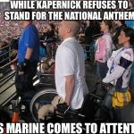 Colin Kapernick of the San Fran 49ers refuses to stand for American National Anthem | WHILE KAPERNICK REFUSES TO STAND FOR THE NATIONAL ANTHEM; THIS MARINE COMES TO ATTENTION | image tagged in standing at attention for national anthem,marines,national anthem,memes | made w/ Imgflip meme maker