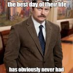 ron swanson | Anyone who tells you that their wedding day was the best day of their life; has obviously never had two candy bars fall down at once from a vending machine. | image tagged in ron swanson | made w/ Imgflip meme maker