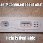 Pregnant  | Pregnant? Confused about what to do? Help is Available! | image tagged in pregnant | made w/ Imgflip meme maker