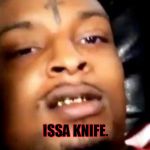 issa knife  | ISSA KNIFE. | image tagged in issa knife | made w/ Imgflip meme maker