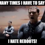 Reboots | HOW MANY TIMES I HAVE TO SAY THIS? I HATE REBOOTS! | image tagged in reboots | made w/ Imgflip meme maker