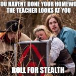 Felix Philip Leopold Engendahl | WHEN YOU HAVENT DONE YOUR HOMEWORK
AND THE TEACHER LOOKS AT YOU; ROLL FOR STEALTH | image tagged in felix philip leopold engendahl | made w/ Imgflip meme maker