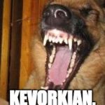 Laughing Dog | KEVORKIAN, YOU KILL ME! | image tagged in laughing dog | made w/ Imgflip meme maker