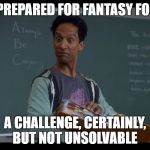 Abed Nic Cage | BEING PREPARED FOR FANTASY FOOTBALL; A CHALLENGE, CERTAINLY, BUT NOT UNSOLVABLE | image tagged in abed nic cage | made w/ Imgflip meme maker