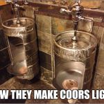 Keg Urinal | HOW THEY MAKE COORS LIGHT | image tagged in keg urinal | made w/ Imgflip meme maker