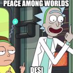 Just ____. I told them it means peace among worlds. | PEACE AMONG WORLDS; DESI | image tagged in just ____ i told them it means peace among worlds | made w/ Imgflip meme maker