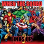 Superhero | WHEN THE SQUAD; LINKS UP | image tagged in superhero | made w/ Imgflip meme maker