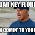 jim cantore | CEDAR KEY FLORIDA; YEAH, I'M COMIN' TO YOUR CIT' AY | image tagged in jim cantore,hurricane,weather,florida | made w/ Imgflip meme maker