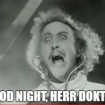 R.I.P. Gene Wilder | GOOD NIGHT, HERR DOKTOR | image tagged in young frankenstein,memes,genius,the most interesting man in the world | made w/ Imgflip meme maker