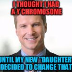 Transgender people these days! | I THOUGHT I HAD A Y CHROMOSOME; UNTIL MY NEW "DAUGHTER" DECIDED TO CHANGE THAT | image tagged in business guy | made w/ Imgflip meme maker