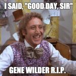 Willy Wonka | I SAID, "GOOD DAY, SIR"; GENE WILDER R.I.P. | image tagged in willy wonka,gene wilder,good day | made w/ Imgflip meme maker