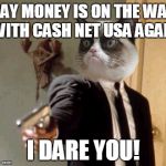 I Hate that cashnetusa.com man on tv he is no superhero | SAY MONEY IS ON THE WAY WITH CASH NET USA AGAIN; I DARE YOU! | image tagged in grumpy cat sam jackson say what again | made w/ Imgflip meme maker
