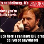 It IS delivery! | It's not delivery.  It's; Unless you're Chuck Norris. Chuck Norris can have DiGiorno® delivered anywhere! | image tagged in chuck norris,pizza,delivery,chuck norris phone,digiorno,frozen | made w/ Imgflip meme maker