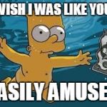 Bart Simpson Nirvana Cover | I WISH I WAS LIKE YOU... EASILY AMUSED | image tagged in bart simpson nirvana cover | made w/ Imgflip meme maker