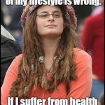 college liberal | I have the right to be fat and criticism of my lifestyle is wrong. If I suffer from health problems you should have to pay for it. | image tagged in college liberal | made w/ Imgflip meme maker
