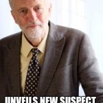 Jeremy Corbyn | UNBIASED BBC; UNVEILS NEW SUSPECT IN HUNT FOR JACK  THE  RIPPER | image tagged in jeremy corbyn | made w/ Imgflip meme maker