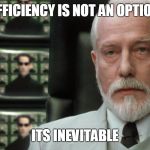 Exceedingly Efficient | EFFICIENCY IS NOT AN OPTION; ITS INEVITABLE | image tagged in exceedingly efficient | made w/ Imgflip meme maker
