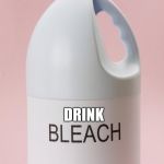 Bleach | DRINK; OBEY THE BOTTLE | image tagged in bleach | made w/ Imgflip meme maker
