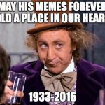 the star of my child hood  | MAY HIS MEMES FOREVER HOLD A PLACE IN OUR HEARTS; 1933-2016 | image tagged in gene wilder,rip | made w/ Imgflip meme maker