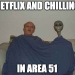 NETFLIX AND CHILLING; IN AREA 51 | image tagged in space,netflix and chill,netflix,aliens,man in a blanket,area 51 | made w/ Imgflip meme maker