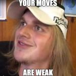 Your moves are weak meme