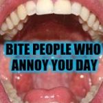 8/30: Bite People Who Annoy You Day - Mouth Open - #ImGonnaBiteYou | #ImGonnaBiteYou | image tagged in 8/30 bite people who annoy you day say ahhh,big mouth,nom nom nom,annoying people,happy holidays,teeth | made w/ Imgflip meme maker