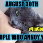 August 30th: Bite People Who Annoy You Day - Bitey Cat - #ImGonnaBiteYou | #ImGonnaBiteYou | image tagged in 8/30 bite people who annoy you day cat,nom nom nom,funny cats,holidays,bite,sneak attack | made w/ Imgflip meme maker