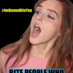 August 30: Bite People Who Annoy You Day, Hermione Gonna Bite You | #ImGonnaBiteYou | image tagged in 8/30 bite people who annoy you day emma watson,bite,annoying,holidays,hermione granger,national security | made w/ Imgflip meme maker