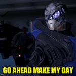 Garrus - Dirty Garry (Vanilla) | GO AHEAD MAKE MY DAY | image tagged in garrus,mass effect,video games,pc gaming | made w/ Imgflip meme maker