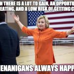 And if you lose, you could be indicted ... | WHEN THERE IS A LOT TO GAIN, AN OPPORTUNITY FOR CHEATING, AND A LOW RISK OF GETTING CAUGHT, SHENANIGANS ALWAYS HAPPEN | image tagged in hillary clinton orange pantsuit,hillary,shenanigans,liar,crooked hillary,cheater | made w/ Imgflip meme maker