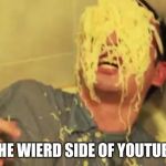 Filthy Frank with ramen noodles on his face. | I'M ON THE WIERD SIDE OF YOUTUBE AGAIN | image tagged in filthy frank with ramen noodles on his face | made w/ Imgflip meme maker