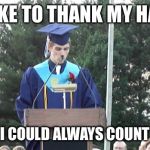 graduation | I'D LIKE TO THANK MY HANDS; I KNEW I COULD ALWAYS COUNT ON YOU | image tagged in graduation | made w/ Imgflip meme maker