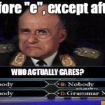 Only Grammar Nazi cares | "i" before "e", except after "c" | image tagged in only grammar nazi cares,klink,who wants to be a millionaire,grammar nazi,spelling | made w/ Imgflip meme maker