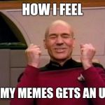 Excited Picard | HOW I FEEL; WHEN MY MEMES GETS AN UPVOTE | image tagged in excited picard | made w/ Imgflip meme maker