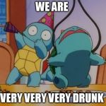 Pokemon Party | WE ARE; VERY VERY VERY DRUNK | image tagged in pokemon party | made w/ Imgflip meme maker