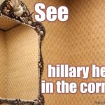 corner mirror | See; hillary here in the corner? | image tagged in corner mirror,hillary clinton | made w/ Imgflip meme maker