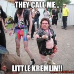Bad Pickup Line Metal Midget  | THEY CALL ME... LITTLE KREMLIN!! | image tagged in bad pickup line metal midget | made w/ Imgflip meme maker